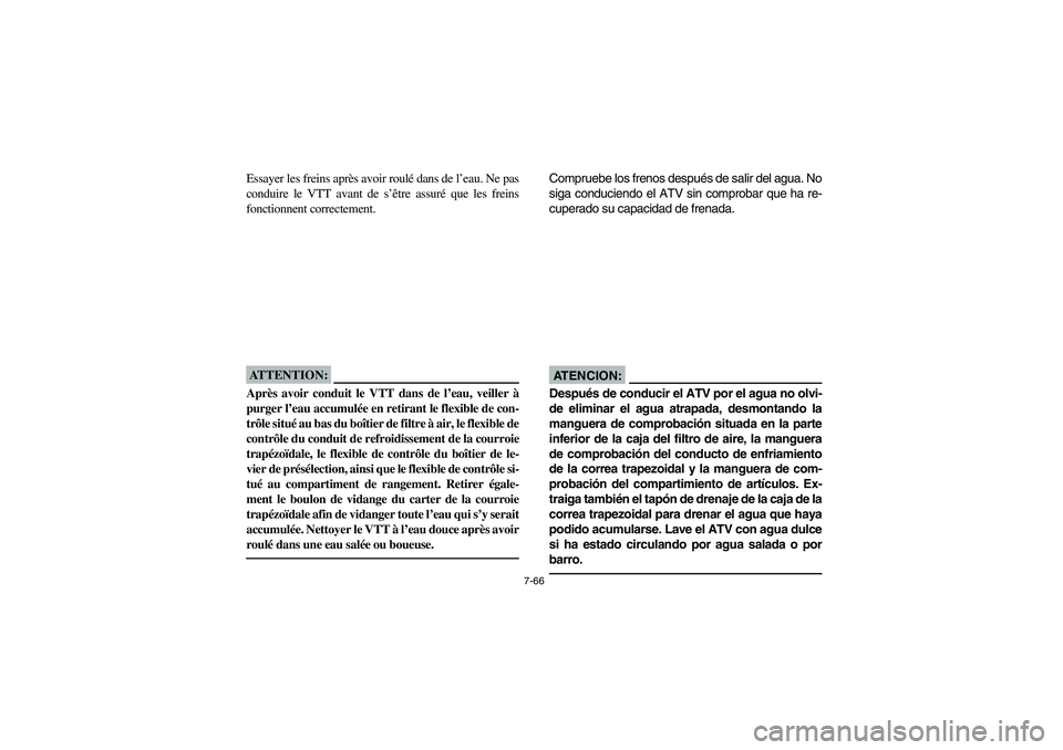 YAMAHA KODIAK 450 2005 Repair Manual 7-66
Essayer les freins après avoir roulé dans de l’eau. Ne pas
conduire le VTT avant de s’être assuré que les freins
fonctionnent correctement.ATTENTION:_ Après avoir conduit le VTT dans de 
