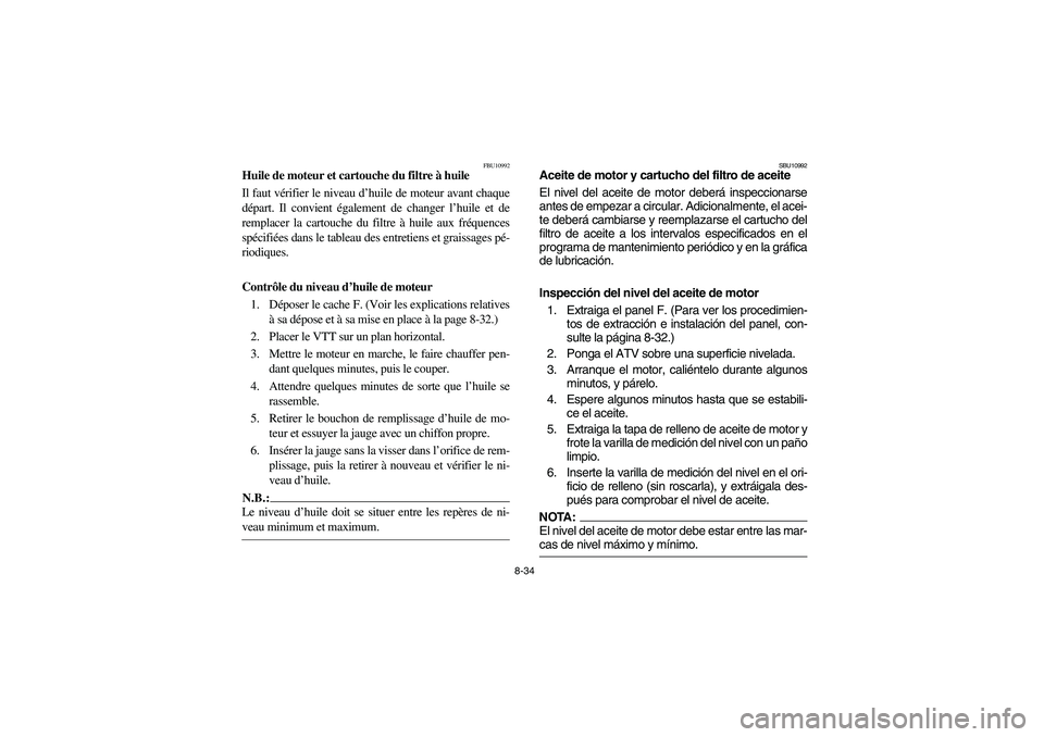 YAMAHA KODIAK 450 2005 Manual PDF 8-34
FBU10992
Huile de moteur et cartouche du filtre à huile
Il faut vérifier le niveau d’huile de moteur avant chaque
départ. Il convient également de changer l’huile et de
remplacer la carto