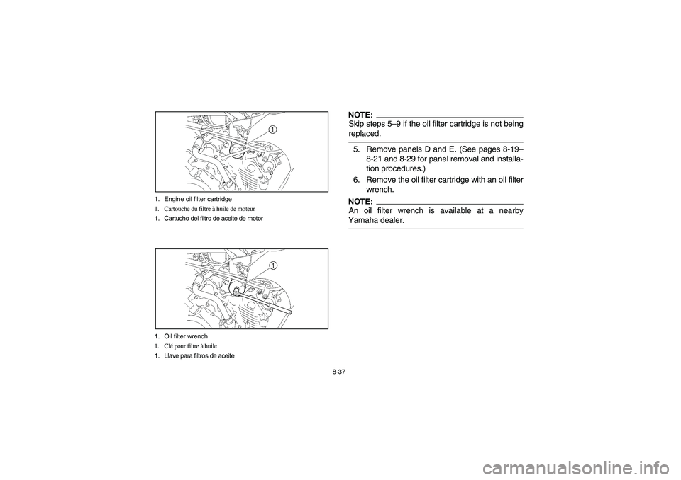 YAMAHA KODIAK 450 2005 Service Manual 8-37 1. Engine oil filter cartridge
1. Cartouche du filtre à huile de moteur
1. Cartucho del filtro de aceite de motor
1. Oil filter wrench
1. Clé pour filtre à huile
1. Llave para filtros de aceit