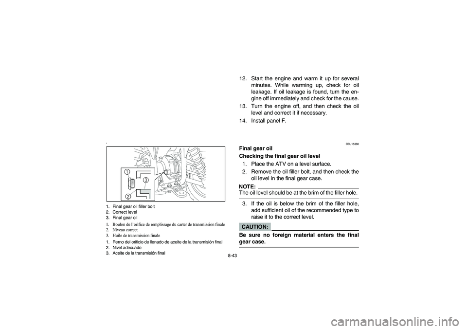 YAMAHA KODIAK 450 2005 User Guide 8-43
‘1. Final gear oil filler bolt
2. Correct level
3. Final gear oil
1. Boulon de l’orifice de remplissage du carter de transmission finale
2. Niveau correct
3. Huile de transmission finale
1. P YAMAHA KODIAK 450 2005 User Guide 8-43
‘1. Final gear oil filler bolt
2. Correct level
3. Final gear oil
1. Boulon de l’orifice de remplissage du carter de transmission finale
2. Niveau correct
3. Huile de transmission finale
1. P