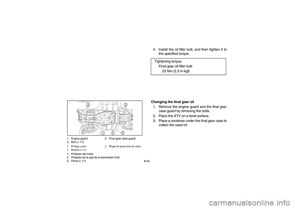 YAMAHA KODIAK 450 2005 Service Manual 8-45 1. Engine guard 2. Final gear case guard
3. Bolt (× 11)
1. Protège-carter 2. Plaque de protection du carter
3. Boulon (× 11)
1. Protector del motor
2. Protector de la caja de la transmisión f