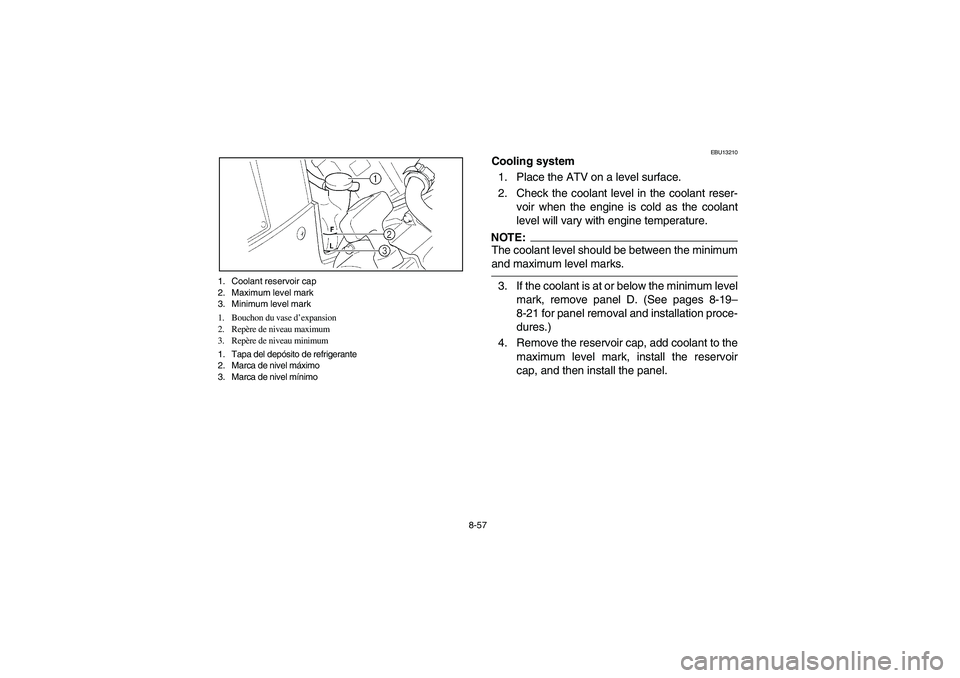 YAMAHA KODIAK 450 2005  Owners Manual 8-57 1. Coolant reservoir cap
2. Maximum level mark
3. Minimum level mark
1. Bouchon du vase d’expansion
2. Repère de niveau maximum
3. Repère de niveau minimum
1. Tapa del depósito de refrigeran