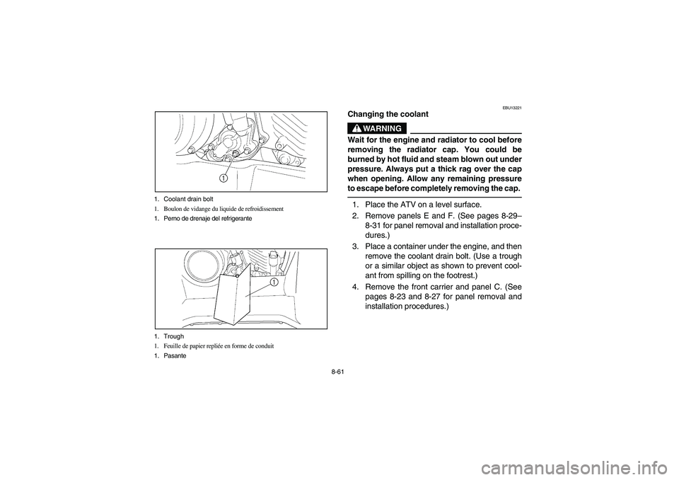 YAMAHA KODIAK 450 2005  Owners Manual 8-61 1. Coolant drain bolt
1. Boulon de vidange du liquide de refroidissement
1. Perno de drenaje del refrigerante
1. Trough
1. Feuille de papier repliée en forme de conduit
1. Pasante
EBU13221
Chang