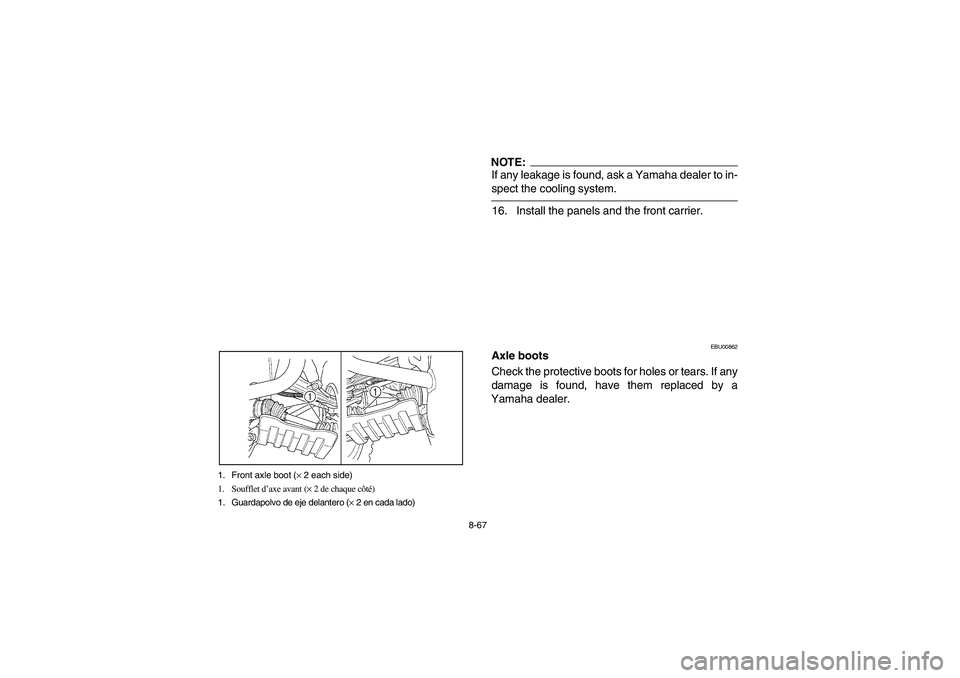 YAMAHA KODIAK 450 2005  Owners Manual 8-67 1. Front axle boot (× 2 each side)
1. Soufflet d’axe avant (× 2 de chaque côté)
1. Guardapolvo de eje delantero (× 2 en cada lado)
NOTE:_ If any leakage is found, ask a Yamaha dealer to in