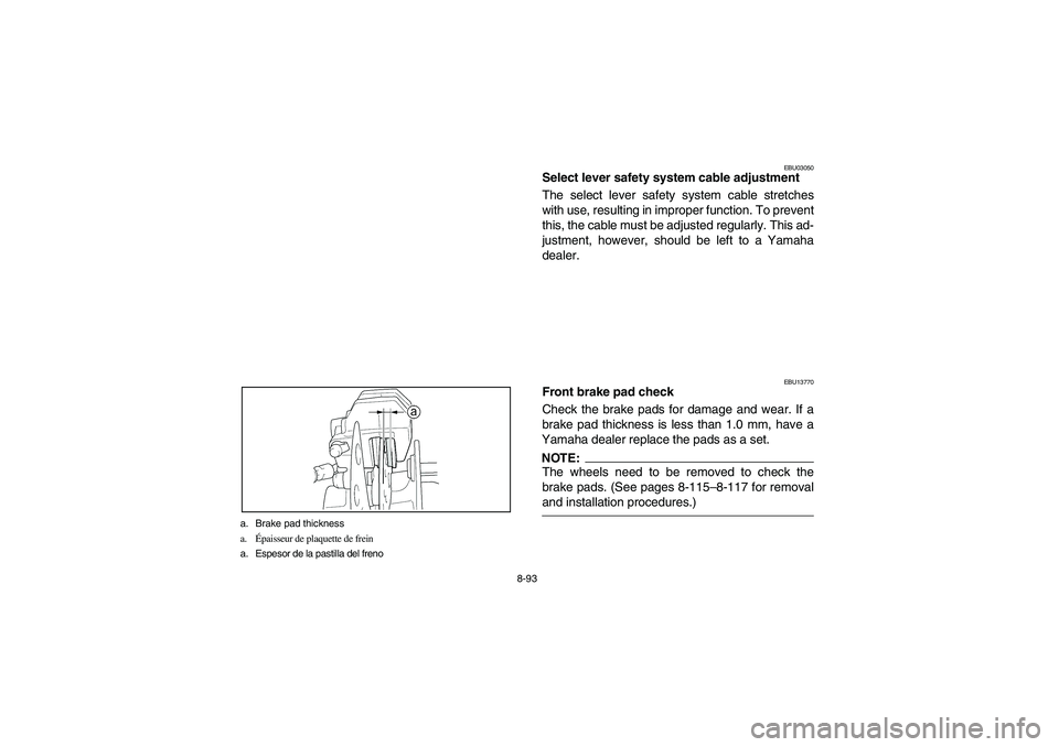 YAMAHA KODIAK 450 2005 Owners Manual 8-93 a. Brake pad thickness
a.Épaisseur de plaquette de frein
a. Espesor de la pastilla del freno
EBU03050
Select lever safety system cable adjustment
The select lever safety system cable stretches
w YAMAHA KODIAK 450 2005 Owners Manual 8-93 a. Brake pad thickness
a.Épaisseur de plaquette de frein
a. Espesor de la pastilla del freno
EBU03050
Select lever safety system cable adjustment
The select lever safety system cable stretches
w