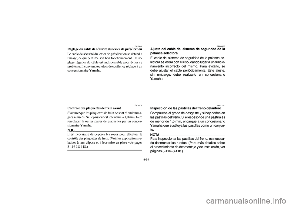 YAMAHA KODIAK 450 2005 Owners Manual 8-94
FBU03050
Réglage du câble de sécurité du levier de présélection
Le câble de sécurité du levier de présélection se détend à
l’usage, ce qui perturbe son bon fonctionnement. Un ré-
YAMAHA KODIAK 450 2005 Owners Manual 8-94
FBU03050
Réglage du câble de sécurité du levier de présélection
Le câble de sécurité du levier de présélection se détend à
l’usage, ce qui perturbe son bon fonctionnement. Un ré-