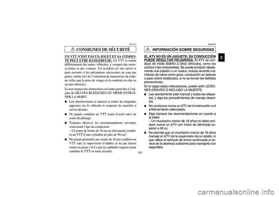 YAMAHA KODIAK 450 2005  Owners Manual 2-2
2
CONSIGNES DE SÉCURITÉ
FBU00193
UN VTT N’EST PAS UN JOUET ET SA CONDUI-TE PEUT ETRE DANGEREUSE.
 Un VTT se manie
différemment des autres véhicules, y compris des moto-
cyclettes et des voit