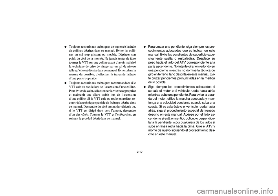 YAMAHA KODIAK 450 2005 User Guide 2-10 
Toujours recourir aux techniques de traversée latérale
de collines décrites dans ce manuel. Éviter les colli-
nes au sol trop glissant ou meuble. Déplacer son
poids du côté de la montée