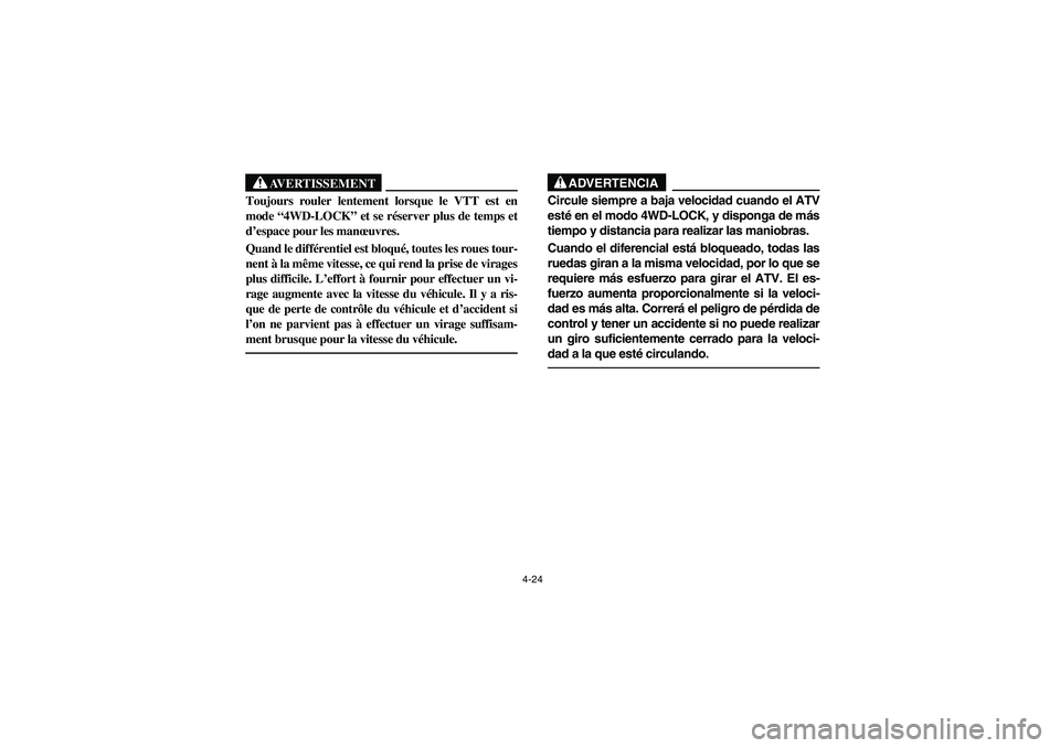 YAMAHA KODIAK 450 2005 Owners Manual 4-24
AVERTISSEMENT
_ Toujours rouler lentement lorsque le VTT est en
mode “4WD-LOCK” et se réserver plus de temps et
d’espace pour les manœuvres. 
Quand le différentiel est bloqué, toutes le
