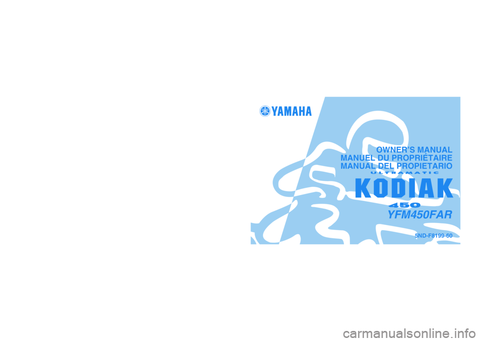 YAMAHA KODIAK 450 2004  Manuale de Empleo (in Spanish) PRINTED IN USA
2002.10-0.6×1 CR
(E,F,S) PRINTED ON RECYCLED PAPER
IMPRIMÉ SUR PAPIER RECYCLÉ
IMPRESO EN PAPEL RECICLADO
YAMAHA MOTOR CO., LTD.
5ND-F8199-60
YFM450FAR
OWNER’S MANUAL
MANUEL DU PROP