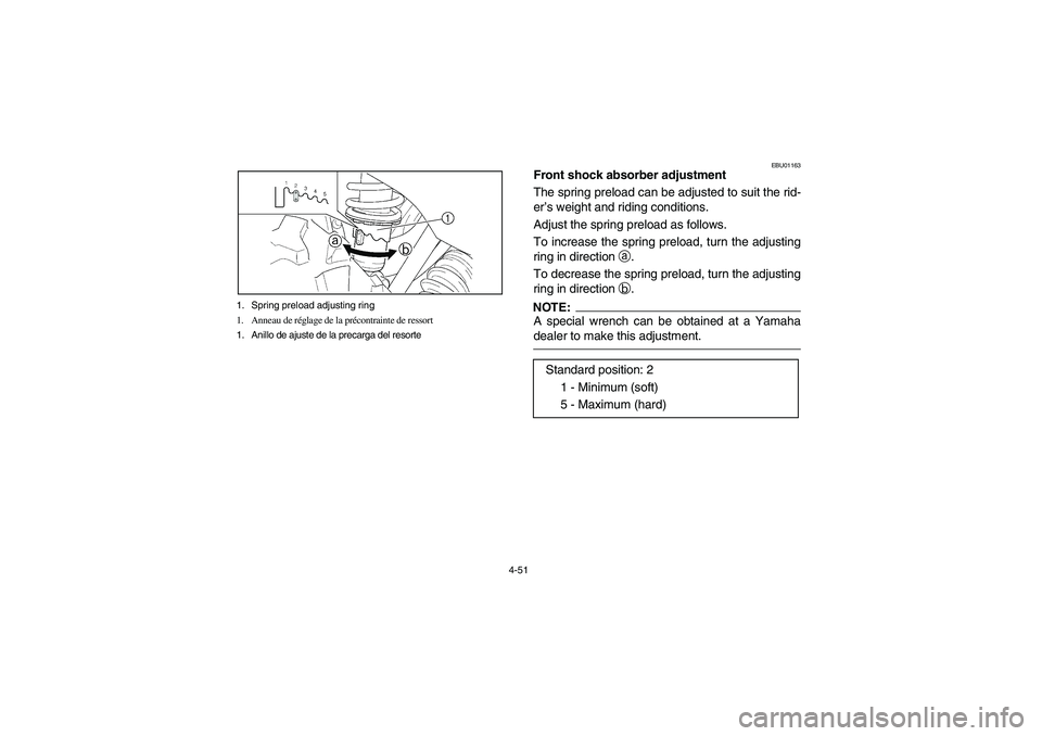 YAMAHA KODIAK 450 2004  Manuale de Empleo (in Spanish) 4-51 1. Spring preload adjusting ring
1. Anneau de réglage de la précontrainte de ressort
1. Anillo de ajuste de la precarga del resorte
EBU01163
Front shock absorber adjustment 
The spring preload 