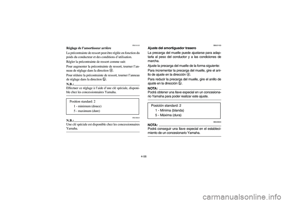 YAMAHA KODIAK 450 2004  Manuale de Empleo (in Spanish) 4-56
FBU01103
Réglage de l’amortisseur arrière
La précontrainte de ressort peut être réglée en fonction du
poids du conducteur et des conditions d’utilisation.
Régler la précontrainte de r
