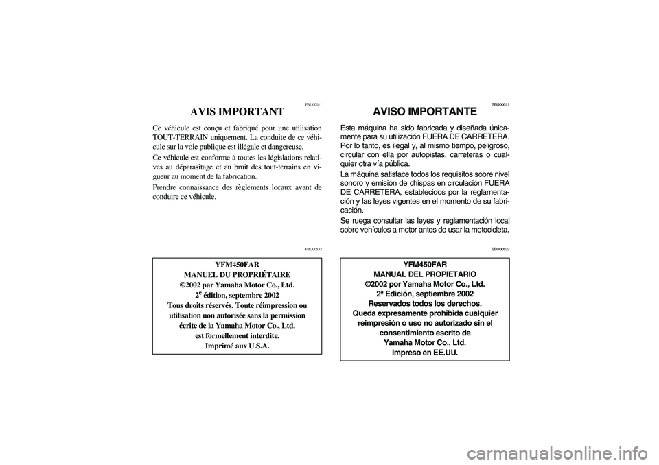 YAMAHA KODIAK 450 2004 Manuale de Empleo (in Spanish) FBU00011
AVIS IMPORTANT
Ce véhicule est conçu et fabriqué pour une utilisation
TOUT-TERRAIN uniquement. La conduite de ce véhi-
cule sur la voie publique est illégale et dangereuse.
Ce véhicule YAMAHA KODIAK 450 2004 Manuale de Empleo (in Spanish) FBU00011
AVIS IMPORTANT
Ce véhicule est conçu et fabriqué pour une utilisation
TOUT-TERRAIN uniquement. La conduite de ce véhi-
cule sur la voie publique est illégale et dangereuse.
Ce véhicule