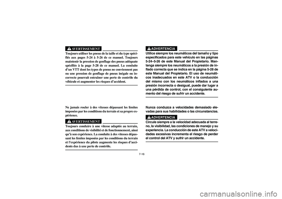 YAMAHA KODIAK 450 2004  Manuale de Empleo (in Spanish) 7-16
AVERTISSEMENT
_ Toujours utiliser les pneus de la taille et du type spéci-
fiés aux pages 5-24 à 5-26 de ce manuel. Toujours
maintenir la pression de gonflage des pneus adéquate
spécifiée 