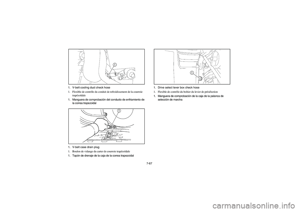 YAMAHA KODIAK 450 2004  Manuale de Empleo (in Spanish) 7-67 1. V-belt cooling duct check hose
1. Flexible de contrôle du conduit de refroidissement de la courroie 
trapézoïdale
1. Manguera de comprobación del conducto de enfriamiento de 
la correa tra