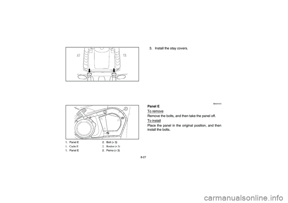 YAMAHA KODIAK 450 2004  Manuale de Empleo (in Spanish) 8-27
1. Panel E 2. Bolt (× 3)
1. Cache E 2. Boulon (× 3)
1. Panel E 2. Perno (× 3)
3. Install the stay covers.
EBU01013
Panel E
To removeRemove the bolts, and then take the panel off.
To installPla