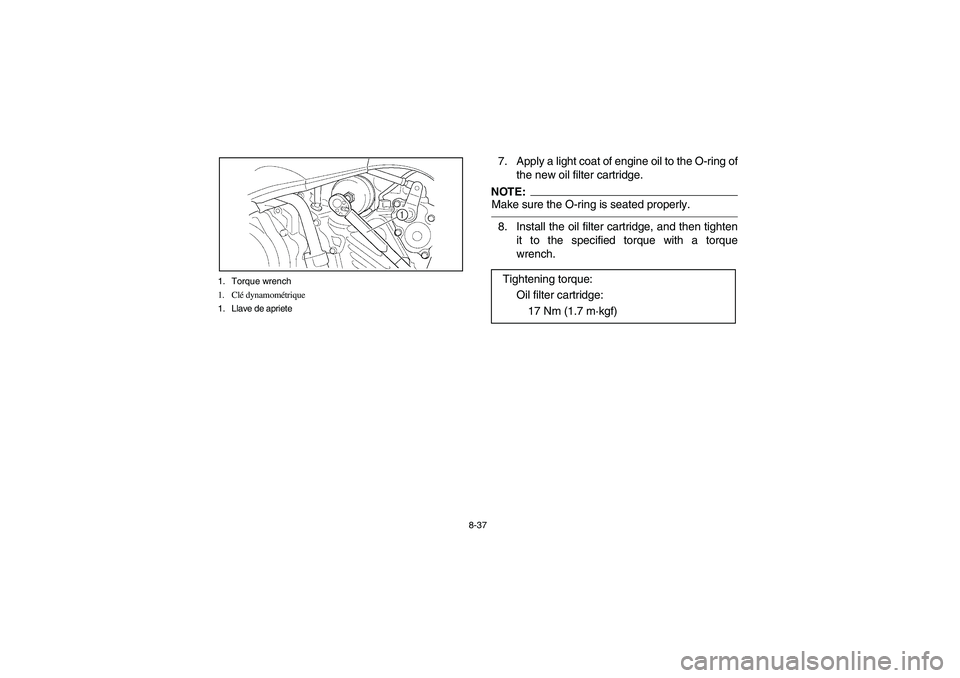 YAMAHA KODIAK 450 2004  Manuale de Empleo (in Spanish) 8-37 1. Torque wrench
1. Clé dynamométrique
1. Llave de apriete
7. Apply a light coat of engine oil to the O-ring of
the new oil filter cartridge.NOTE:_ Make sure the O-ring is seated properly. _8. 