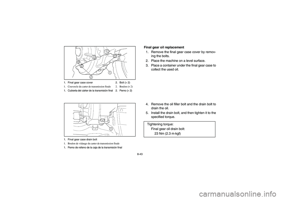 YAMAHA KODIAK 450 2004 Manuale de Empleo (in Spanish) 8-43 1. Final gear case cover 2. Bolt (× 2)
1. Couvercle du carter de transmission finale 2. Boulon (× 2)
1. Cubierta del cárter de la transmisión final 2. Perno (× 2)
1. Final gear case drain bo YAMAHA KODIAK 450 2004 Manuale de Empleo (in Spanish) 8-43 1. Final gear case cover 2. Bolt (× 2)
1. Couvercle du carter de transmission finale 2. Boulon (× 2)
1. Cubierta del cárter de la transmisión final 2. Perno (× 2)
1. Final gear case drain bo