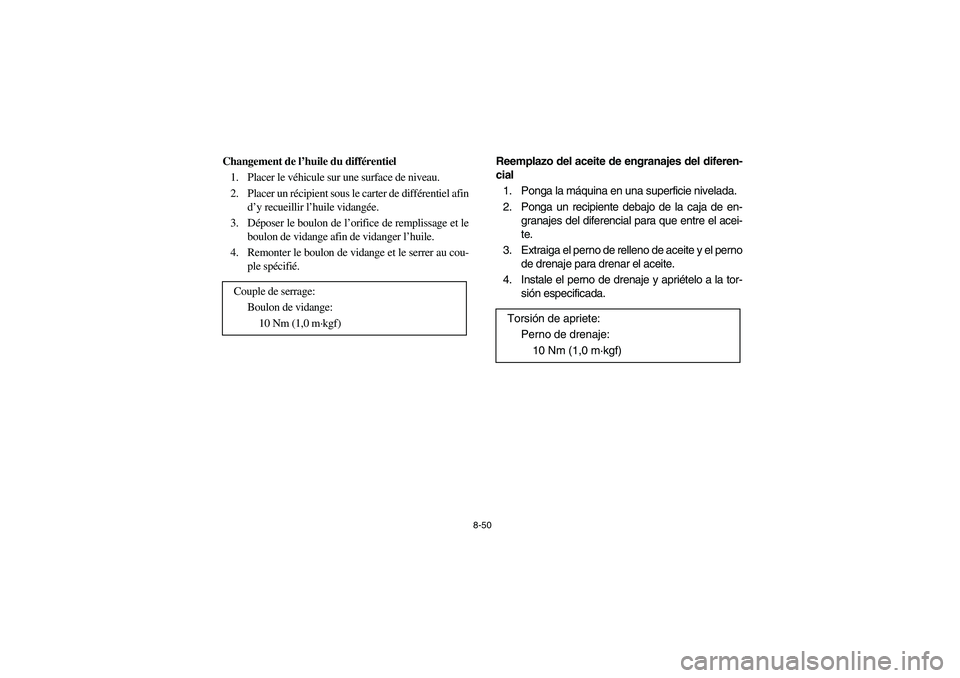 YAMAHA KODIAK 450 2004  Manuale de Empleo (in Spanish) 8-50
Changement de l’huile du différentiel
1. Placer le véhicule sur une surface de niveau.
2. Placer un récipient sous le carter de différentiel afin
d’y recueillir l’huile vidangée.
3. D