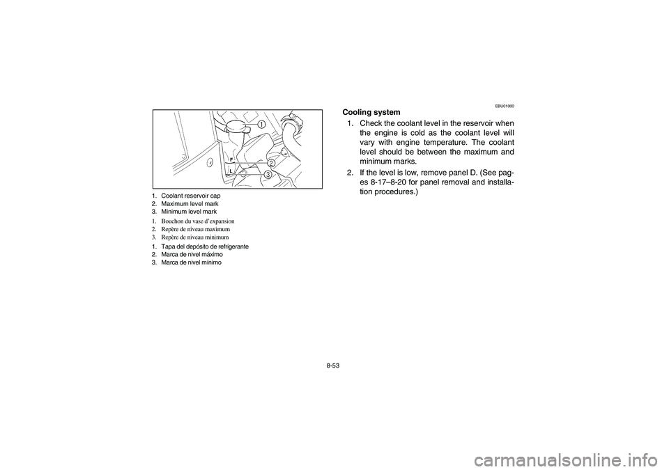 YAMAHA KODIAK 450 2004  Manuale de Empleo (in Spanish) 8-53 1. Coolant reservoir cap
2. Maximum level mark
3. Minimum level mark
1. Bouchon du vase d’expansion
2. Repère de niveau maximum
3. Repère de niveau minimum
1. Tapa del depósito de refrigeran