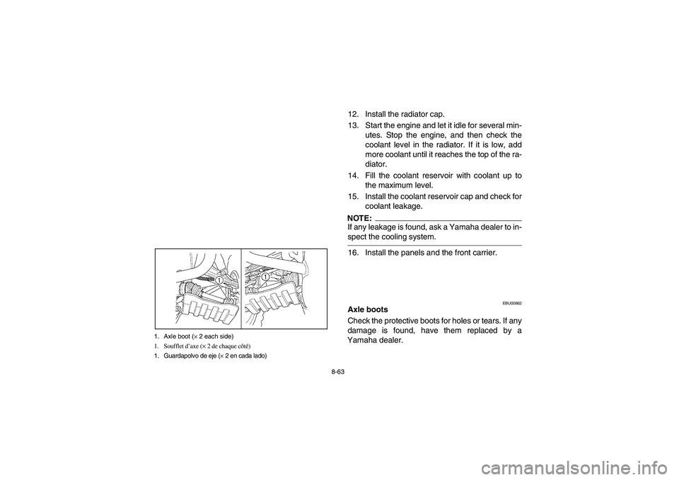 YAMAHA KODIAK 450 2004  Manuale de Empleo (in Spanish) 8-63 1. Axle boot (× 2 each side)
1. Soufflet d’axe (× 2 de chaque côté)
1. Guardapolvo de eje (× 2 en cada lado)
12. Install the radiator cap.
13. Start the engine and let it idle for several 