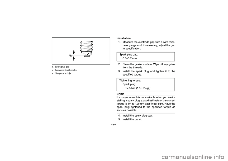 YAMAHA KODIAK 450 2004  Manuale de Empleo (in Spanish) 8-69 a. Spark plug gap
a.Écartement des électrodes
a. Huelgo de la bujía
Installation 
1.  Measure the electrode gap with a wire thick-
ness gauge and, if necessary, adjust the gap
to specification