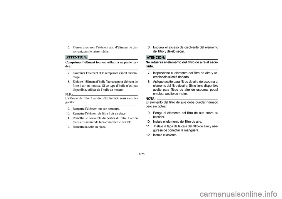YAMAHA KODIAK 450 2004  Manuale de Empleo (in Spanish) 8-76
6. Presser avec soin l’élément afin d’éliminer le dis-
solvant, puis le laisser sécher.ATTENTION:_ Comprimer l’élément tout en veillant à ne pas le tor-
dre. _7. Examiner l’éléme