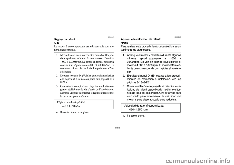 YAMAHA KODIAK 450 2004  Manuale de Empleo (in Spanish) 8-84
FBU00657
Réglage du ralentiN.B.:_ Le recours à un compte-tours est indispensable pour me-
ner à bien ce travail. _1. Mettre le moteur en marche et le faire chauffer pen-
dant quelques minutes 