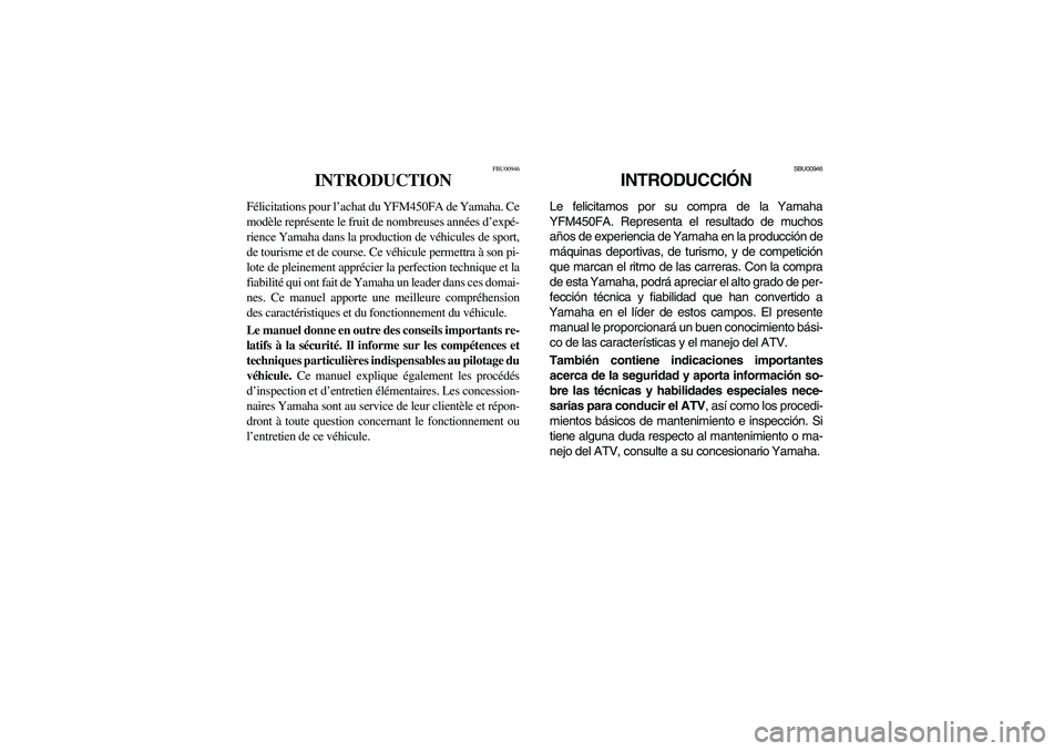 YAMAHA KODIAK 450 2004  Manuale de Empleo (in Spanish) FBU00946
INTRODUCTION
Félicitations pour l’achat du YFM450FA de Yamaha. Ce
modèle représente le fruit de nombreuses années d’expé-
rience Yamaha dans la production de véhicules de sport,
de 