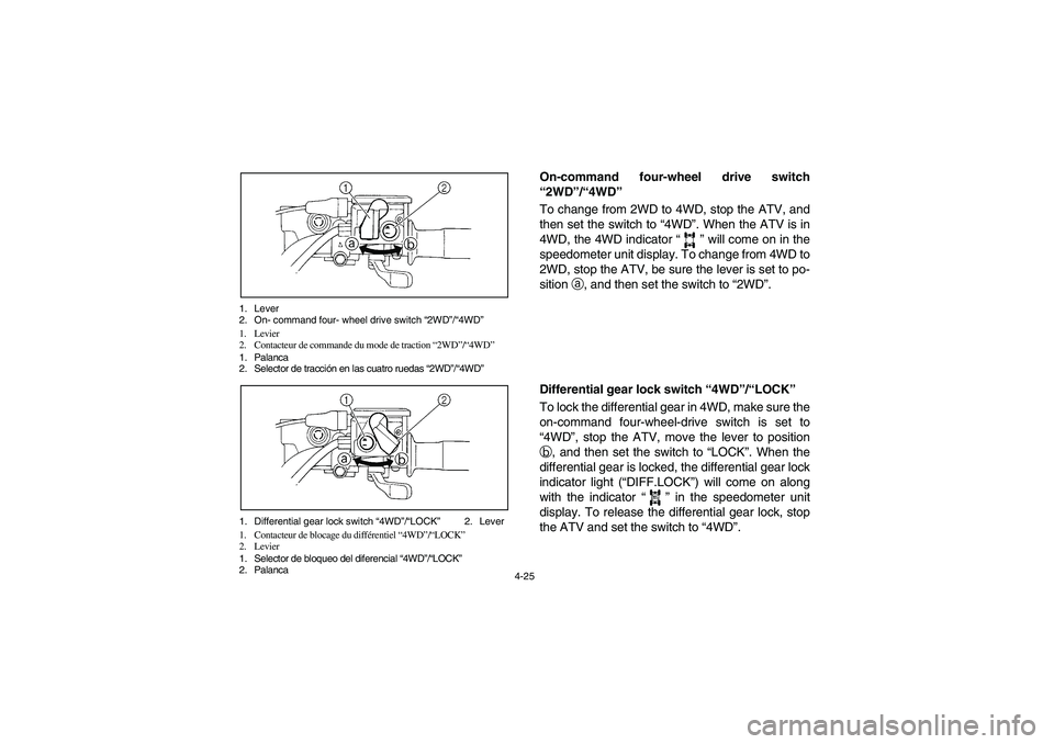YAMAHA KODIAK 450 2004  Manuale de Empleo (in Spanish) 4-25 1. Lever
2. On- command four- wheel drive switch “2WD”/“4WD”
1. Levier
2. Contacteur de commande du mode de traction “2WD”/“4WD”
1. Palanca
2. Selector de tracción en las cuatro 