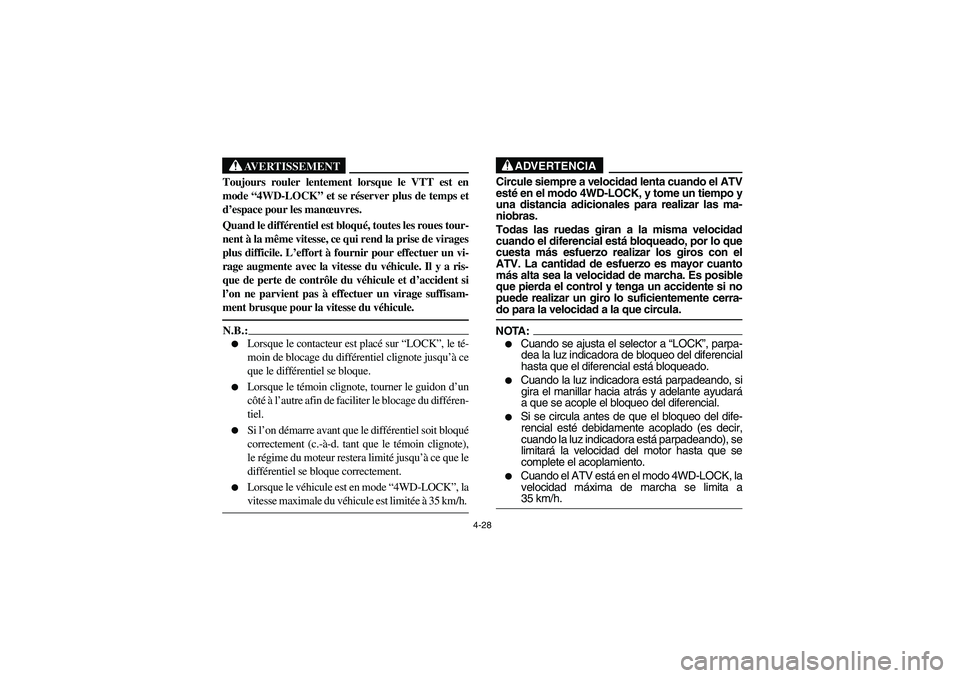 YAMAHA KODIAK 450 2004 Manuale de Empleo (in Spanish) 4-28
AVERTISSEMENT
_ Toujours rouler lentement lorsque le VTT est en
mode “4WD-LOCK” et se réserver plus de temps et
d’espace pour les manœuvres.
Quand le différentiel est bloqué, toutes le YAMAHA KODIAK 450 2004 Manuale de Empleo (in Spanish) 4-28
AVERTISSEMENT
_ Toujours rouler lentement lorsque le VTT est en
mode “4WD-LOCK” et se réserver plus de temps et
d’espace pour les manœuvres.
Quand le différentiel est bloqué, toutes le