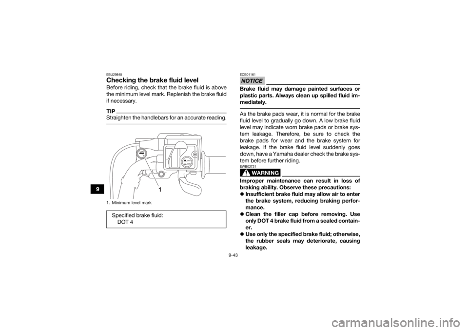 YAMAHA KODIAK 700 2022 Owners Manual 9-43
9
EBU29845Checking the brake fluid levelBefore riding, check that the brake fluid is above
the minimum level mark. Replenish the brake fluid
if necessary.TIPStraighten the handlebars for an accur YAMAHA KODIAK 700 2022 Owners Manual 9-43
9
EBU29845Checking the brake fluid levelBefore riding, check that the brake fluid is above
the minimum level mark. Replenish the brake fluid
if necessary.TIPStraighten the handlebars for an accur