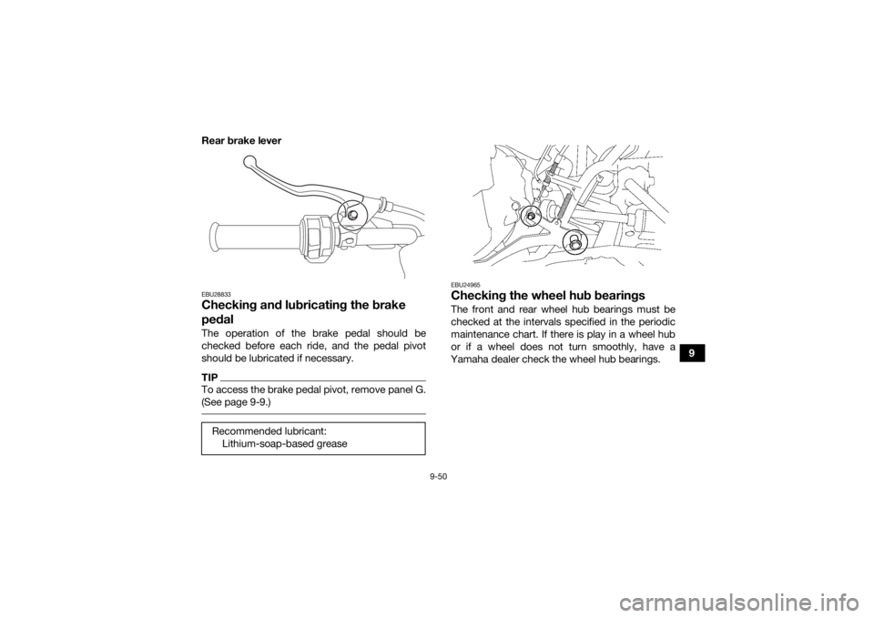 YAMAHA KODIAK 700 2022 Owners Manual 9-50
9
Rear brake lever
EBU28833Checking and lubricating the brake
pedalThe operation of the brake pedal should be
checked before each ride, and the pedal pivot
should be lubricated if necessary.TIPT YAMAHA KODIAK 700 2022 Owners Manual 9-50
9
Rear brake lever
EBU28833Checking and lubricating the brake
pedalThe operation of the brake pedal should be
checked before each ride, and the pedal pivot
should be lubricated if necessary.TIPT