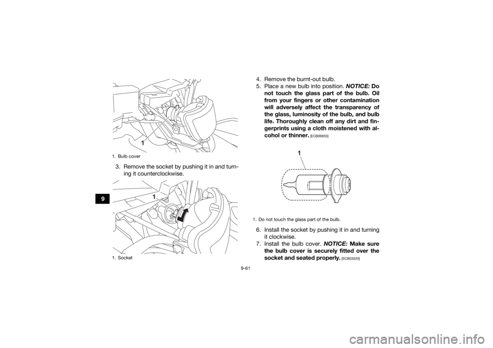 YAMAHA KODIAK 700 2022  Owners Manual 9-61
93. Remove the socket by pushing it in and turn-
ing it counterclockwise. 4. Remove the burnt-out bulb.
5. Place a new bulb into position. 
NOTICE: Do
not touch the glass part of the bulb. Oil
fr