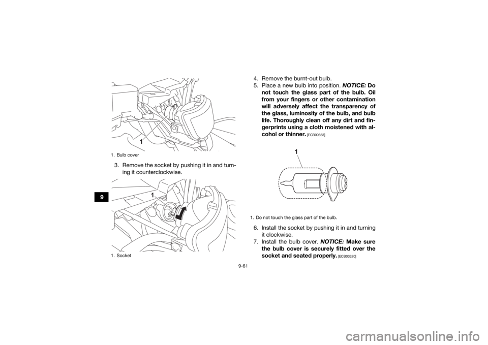 YAMAHA KODIAK 700 2022 User Guide 9-61
93. Remove the socket by pushing it in and turn-
ing it counterclockwise. 4. Remove the burnt-out bulb.
5. Place a new bulb into position.
NOTICE: Do
not touch the glass part of the bulb. Oil
fr YAMAHA KODIAK 700 2022 User Guide 9-61
93. Remove the socket by pushing it in and turn-
ing it counterclockwise. 4. Remove the burnt-out bulb.
5. Place a new bulb into position.
NOTICE: Do
not touch the glass part of the bulb. Oil
fr