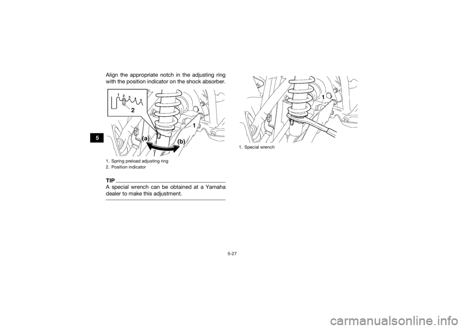 YAMAHA KODIAK 700 2022 Workshop Manual 5-27
5Align the appropriate notch in the adjusting ring
with the position indicator on the shock absorber.
TIPA special wrench can be obtained at a Yamaha
dealer to make this adjustment. 1. Spring pre YAMAHA KODIAK 700 2022 Workshop Manual 5-27
5Align the appropriate notch in the adjusting ring
with the position indicator on the shock absorber.
TIPA special wrench can be obtained at a Yamaha
dealer to make this adjustment. 1. Spring pre