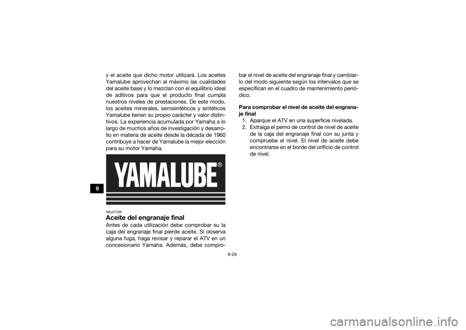 YAMAHA KODIAK 700 2022 Manuale de Empleo (in Spanish) 9-26
9y el aceite que dicho motor utilizará. Los aceites
Yamalube aprovechan al máximo las cualidades del aceite base y lo mezclan con el equilibrio ideal
de aditivos para que el producto final cump YAMAHA KODIAK 700 2022 Manuale de Empleo (in Spanish) 9-26
9y el aceite que dicho motor utilizará. Los aceites
Yamalube aprovechan al máximo las cualidades del aceite base y lo mezclan con el equilibrio ideal
de aditivos para que el producto final cump
