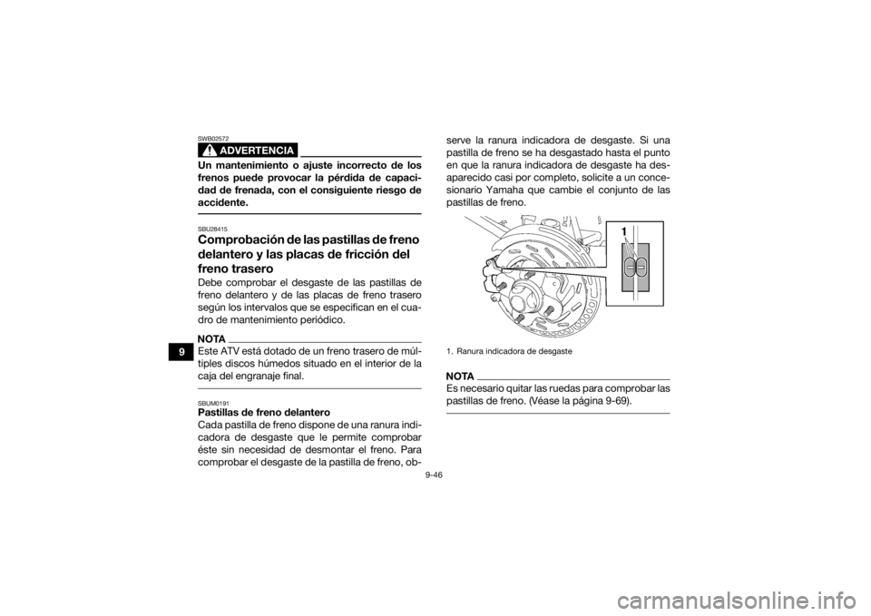 YAMAHA KODIAK 700 2022 Manuale de Empleo (in Spanish) 9-46
9
ADVERTENCIA
SWB02572Un mantenimiento o ajuste incorrecto de los
frenos puede provocar la pérdida de capaci-
dad de frenada, con el consiguiente riesgo de
accidente. SBU28415Comprobación de la YAMAHA KODIAK 700 2022 Manuale de Empleo (in Spanish) 9-46
9
ADVERTENCIA
SWB02572Un mantenimiento o ajuste incorrecto de los
frenos puede provocar la pérdida de capaci-
dad de frenada, con el consiguiente riesgo de
accidente. SBU28415Comprobación de la