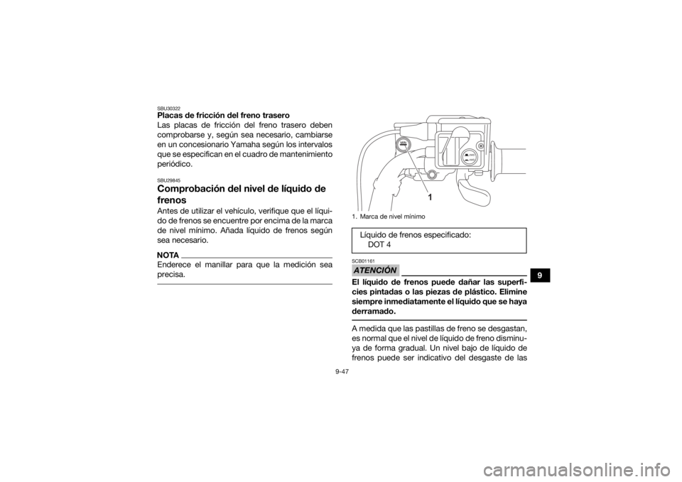 YAMAHA KODIAK 700 2022  Manuale de Empleo (in Spanish) 9-47
9
SBU30322Placas de fricción del freno trasero
Las placas de fricción del freno trasero deben
comprobarse y, según sea necesario, cambiarse
en un concesionario Yamaha según los intervalos
que