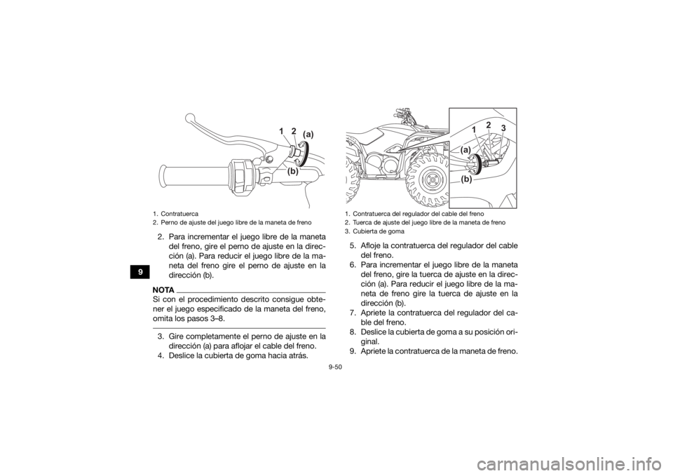 YAMAHA KODIAK 700 2022  Manuale de Empleo (in Spanish) 9-50
92. Para incrementar el juego libre de la maneta
del freno, gire el perno de ajuste en la direc-
ción (a). Para reducir el juego libre de la ma-
neta del freno gire el perno de ajuste en la
dire