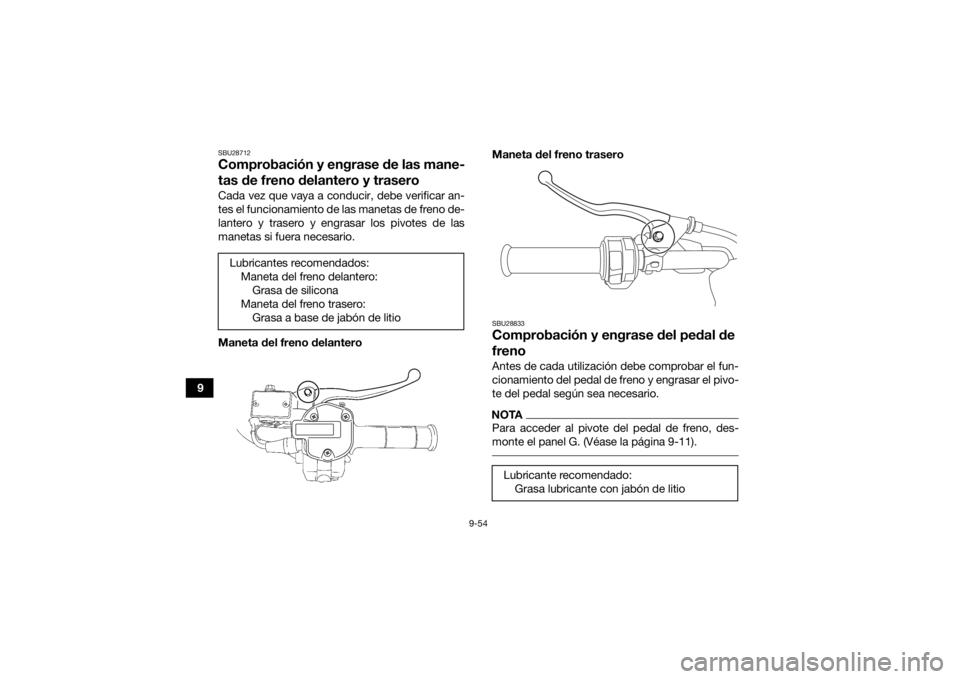 YAMAHA KODIAK 700 2022  Manuale de Empleo (in Spanish) 9-54
9
SBU28712Comprobación y engrase de las mane-
tas de freno delantero y traseroCada vez que vaya a conducir, debe verificar an-
tes el funcionamiento de las manetas de freno de-
lantero y trasero