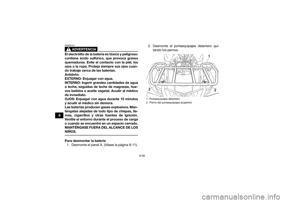 YAMAHA KODIAK 700 2022  Manuale de Empleo (in Spanish) 9-58
9
ADVERTENCIA
SWB02161El electrólito de la batería es tóxico y peligroso:
contiene ácido sulfúrico, que provoca graves
quemaduras. Evite el contacto con la piel, los
ojos o la ropa. Proteja 