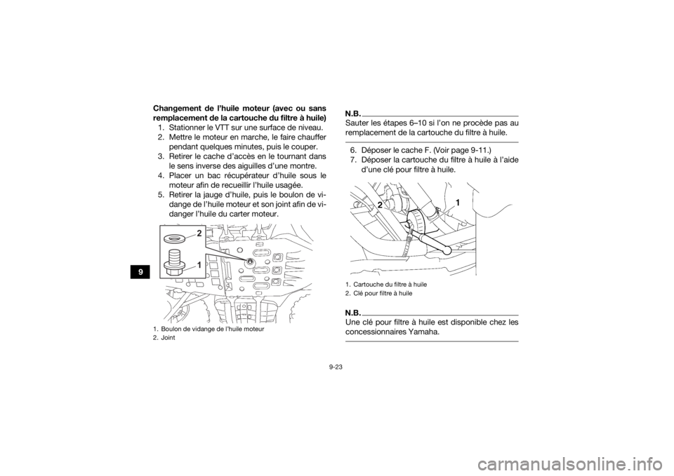 YAMAHA KODIAK 700 2022 Notices Demploi (in French) 9-23
9Changement de l’huile moteur (avec ou sans
remplacement de la cartouche du filtre à huile)
1. Stationner le VTT sur une surface de niveau.
2. Mettre le moteur en marche, le faire chauffer pen YAMAHA KODIAK 700 2022 Notices Demploi (in French) 9-23
9Changement de l’huile moteur (avec ou sans
remplacement de la cartouche du filtre à huile)
1. Stationner le VTT sur une surface de niveau.
2. Mettre le moteur en marche, le faire chauffer pen
