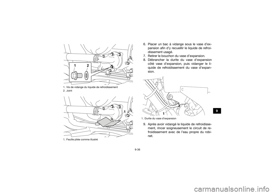 YAMAHA KODIAK 700 2022 Notices Demploi (in French) 9-36
9
6. Placer un bac à vidange sous le vase d’ex-
pansion afin d’y recueillir le liquide de refroi-
dissement usagé.
7. Retirer le bouchon du vase d’expansion.
8. Débrancher la durite du v YAMAHA KODIAK 700 2022 Notices Demploi (in French) 9-36
9
6. Placer un bac à vidange sous le vase d’ex-
pansion afin d’y recueillir le liquide de refroi-
dissement usagé.
7. Retirer le bouchon du vase d’expansion.
8. Débrancher la durite du v