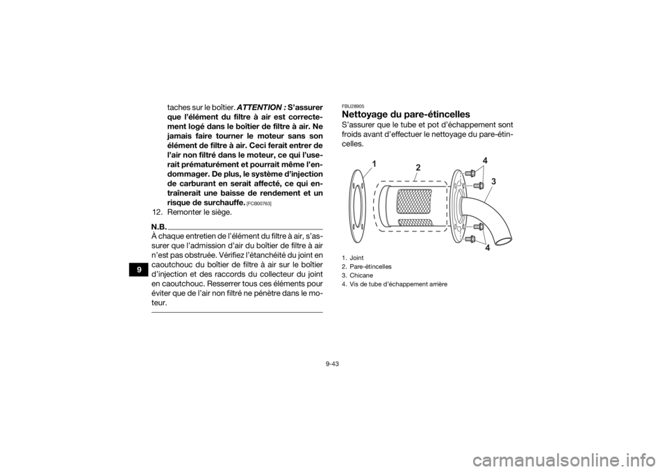 YAMAHA KODIAK 700 2022 Notices Demploi (in French) 9-43
9taches sur le boîtier.
ATTENTION : S’assurer
que l’élément du filtre à air est correcte-
ment logé dans le boîtier de filtre à air. Ne
jamais faire tourner le moteur sans son
éléme YAMAHA KODIAK 700 2022 Notices Demploi (in French) 9-43
9taches sur le boîtier.
ATTENTION : S’assurer
que l’élément du filtre à air est correcte-
ment logé dans le boîtier de filtre à air. Ne
jamais faire tourner le moteur sans son
éléme