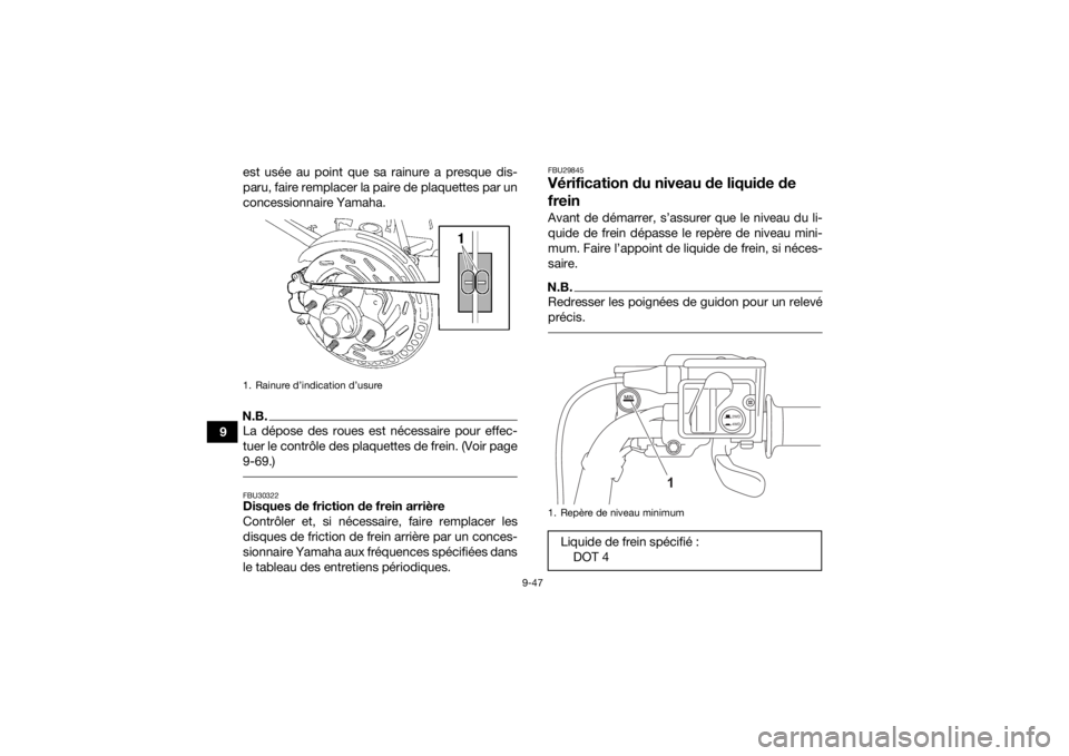 YAMAHA KODIAK 700 2022 Notices Demploi (in French) 9-47
9est usée au point que sa rainure a presque dis-
paru, faire remplacer la paire de plaquettes par un
concessionnaire Yamaha.
N.B.La dépose des roues est nécessaire pour effec-
tuer le contrôl YAMAHA KODIAK 700 2022 Notices Demploi (in French) 9-47
9est usée au point que sa rainure a presque dis-
paru, faire remplacer la paire de plaquettes par un
concessionnaire Yamaha.
N.B.La dépose des roues est nécessaire pour effec-
tuer le contrôl