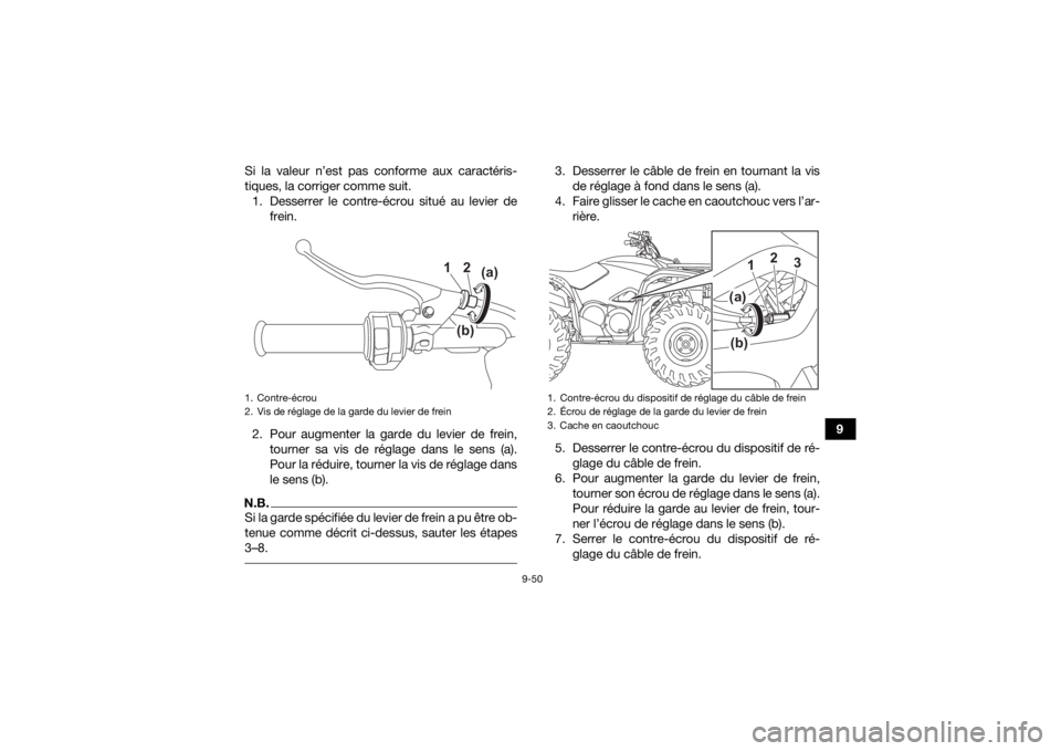 YAMAHA KODIAK 700 2022 Notices Demploi (in French) 9-50
9
Si la valeur n’est pas conforme aux caractéris-
tiques, la corriger comme suit.
1. Desserrer le contre-écrou situé au levier de frein.
2. Pour augmenter la garde du levier de frein, tourne YAMAHA KODIAK 700 2022 Notices Demploi (in French) 9-50
9
Si la valeur n’est pas conforme aux caractéris-
tiques, la corriger comme suit.
1. Desserrer le contre-écrou situé au levier de frein.
2. Pour augmenter la garde du levier de frein, tourne