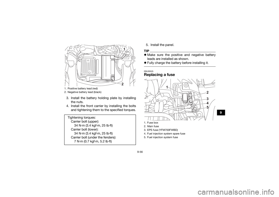 YAMAHA KODIAK 700 2021  Owners Manual 9-56
9
3. Install the battery holding plate by installing
the nuts.
4. Install the front carrier by installing the bolts and tightening them to the specified torques. 5. Install the panel.
TIP
Make