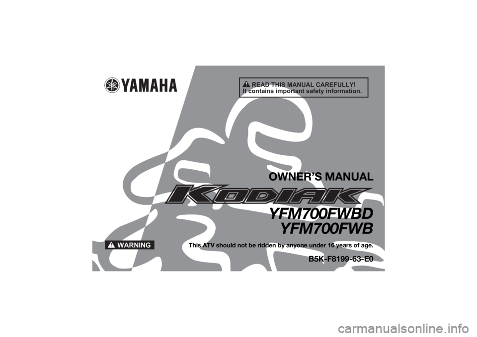 YAMAHA KODIAK 700 2021  Owners Manual READ THIS MANUAL CAREFULLY!
It contains important safety information.
WARNING
OWNER’S MANUALYFM700FWBD YFM700FWB
This ATV should not be ridden by anyone under 16 years of age.
B5K-F8199-63-E0
UB5K63