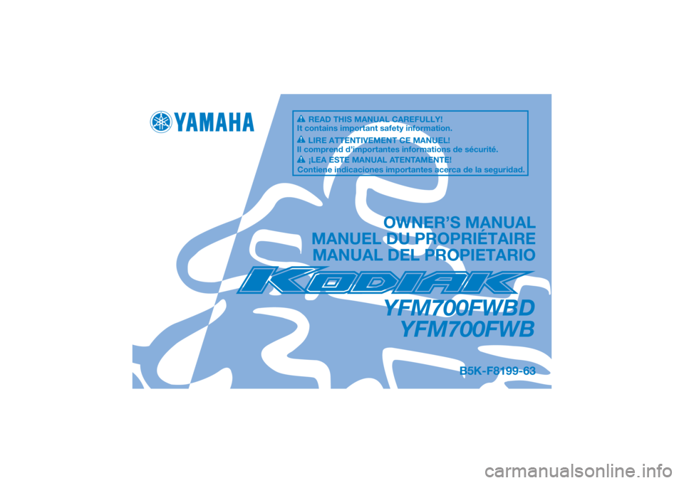 YAMAHA KODIAK 700 2021 Manuale de Empleo (in Spanish) DIC183
YFM700FWBDYFM700FWB
OWNER’S MANUAL
MANUEL DU PROPRIÉTAIRE MANUAL DEL PROPIETARIO
B5K-F8199-63
READ THIS MANUAL CAREFULLY!
It contains important safety information.
LIRE ATTENTIVEMENT CE MANU YAMAHA KODIAK 700 2021 Manuale de Empleo (in Spanish) DIC183
YFM700FWBDYFM700FWB
OWNER’S MANUAL
MANUEL DU PROPRIÉTAIRE MANUAL DEL PROPIETARIO
B5K-F8199-63
READ THIS MANUAL CAREFULLY!
It contains important safety information.
LIRE ATTENTIVEMENT CE MANU